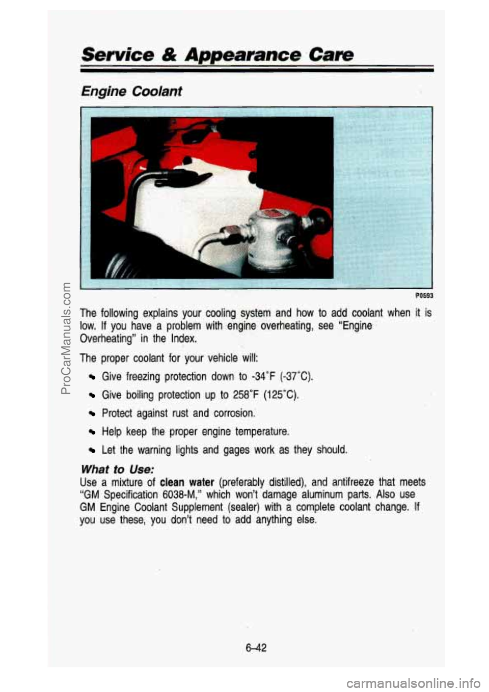 GMC SIERRA 1993 Owners Manual Service & Appearance ,Care
Engine Coolant
r
PO593
The following explains your cooling system and how to add cool\
ant when it is low.
If you have a problem with -engine overhea GMC SIERRA 1993 Owners Manual Service & Appearance ,Care
Engine Coolant
r
PO593
The following explains your cooling system and how to add cool\
ant when it is low.
If you have a problem with -engine overhea