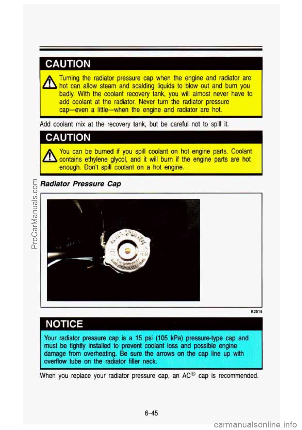 GMC SIERRA 1993  Owners Manual CAUTION 
Turning the radiator  pressure  cap  when  the  engine  and  radiator  are 
hot  can  allow  steam  and  scalding  liquids  to  blow  out  and  burn  you 
badly.  With  the  coolant  recovery