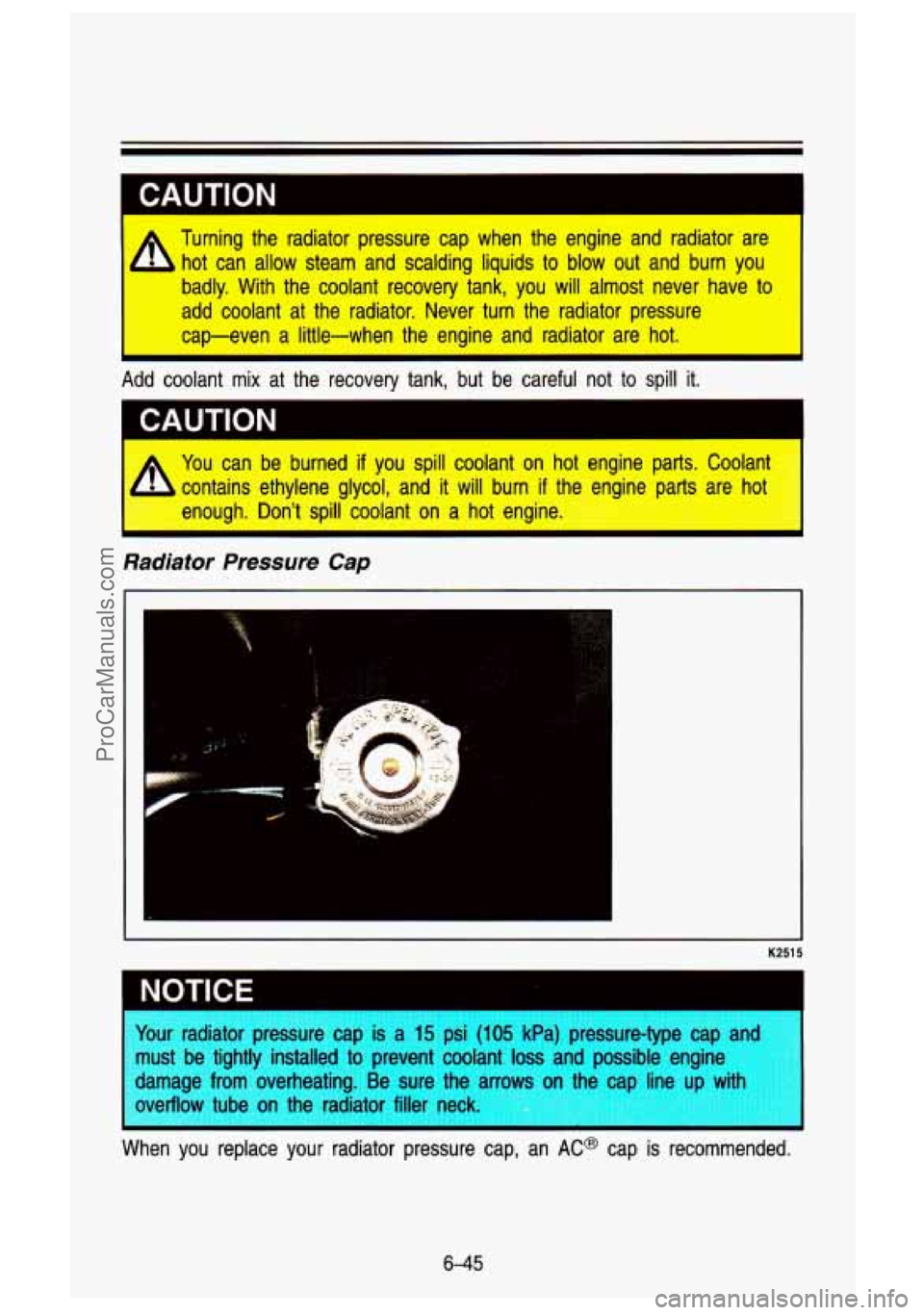GMC SIERRA 1993 Owners Manual CAUTION
Turning the radiator pressure cap when the engine and radiator are
hot can allow steam and scalding liquids to blow out and burn you
badly. With the coolant recovery GMC SIERRA 1993 Owners Manual CAUTION
Turning the radiator pressure cap when the engine and radiator are
hot can allow steam and scalding liquids to blow out and burn you
badly. With the coolant recovery