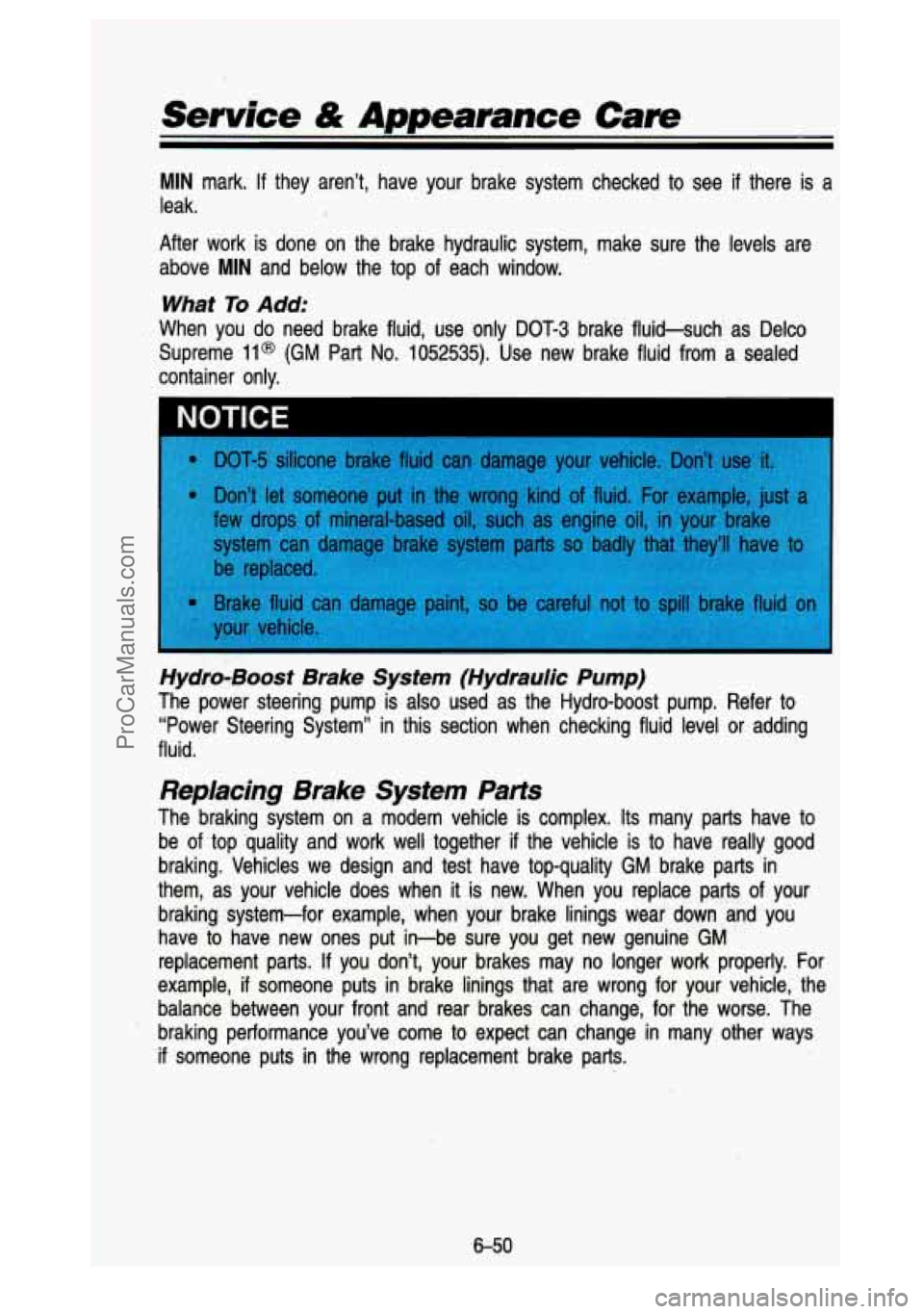 GMC SIERRA 1993 Owners Manual Service & Appearance Care
MIN mark. If they aren’t, have your brake system checked to see if there is a
leak.
t
After work is done on the brake hydraulic system, make sure t\
GMC SIERRA 1993 Owners Manual Service & Appearance Care
MIN mark. If they aren’t, have your brake system checked to see if there is a
leak.
t
After work is done on the brake hydraulic system, make sure t\