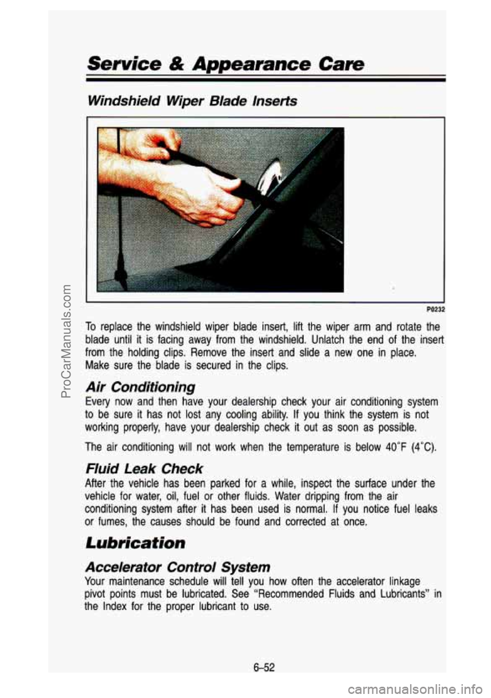GMC SIERRA 1993 Owners Manual Service & Appearance Care
Windshield Wiper Blade Inserts
I -
r
PO232
To replace the windshield wiper blade insert, lift the wiper arm and rotate the
blade until it is facing aw GMC SIERRA 1993 Owners Manual Service & Appearance Care
Windshield Wiper Blade Inserts
I -
r
PO232
To replace the windshield wiper blade insert, lift the wiper arm and rotate the
blade until it is facing aw