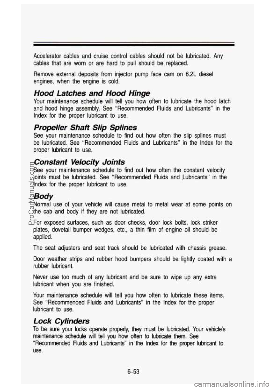 GMC SIERRA 1993 Owners Manual Accelerator cables and cruise control cables should not be lubr\
icated. Any
cables that are worn or are hard to pull should be replaced. \
Remove external deposits from inje GMC SIERRA 1993 Owners Manual Accelerator cables and cruise control cables should not be lubr\
icated. Any
cables that are worn or are hard to pull should be replaced. \
Remove external deposits from inje