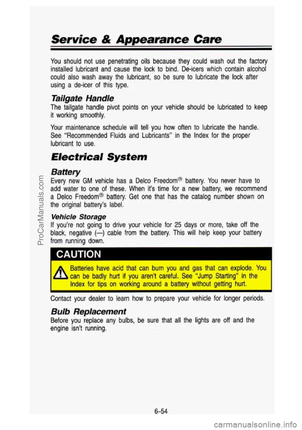 GMC SIERRA 1993 Owners Manual Service & Appearance Care
You should not use penetrating oils because they could wash out the factory
installed lubricant and cause the lock to bind. De-icers which contain alco GMC SIERRA 1993 Owners Manual Service & Appearance Care
You should not use penetrating oils because they could wash out the factory
installed lubricant and cause the lock to bind. De-icers which contain alco