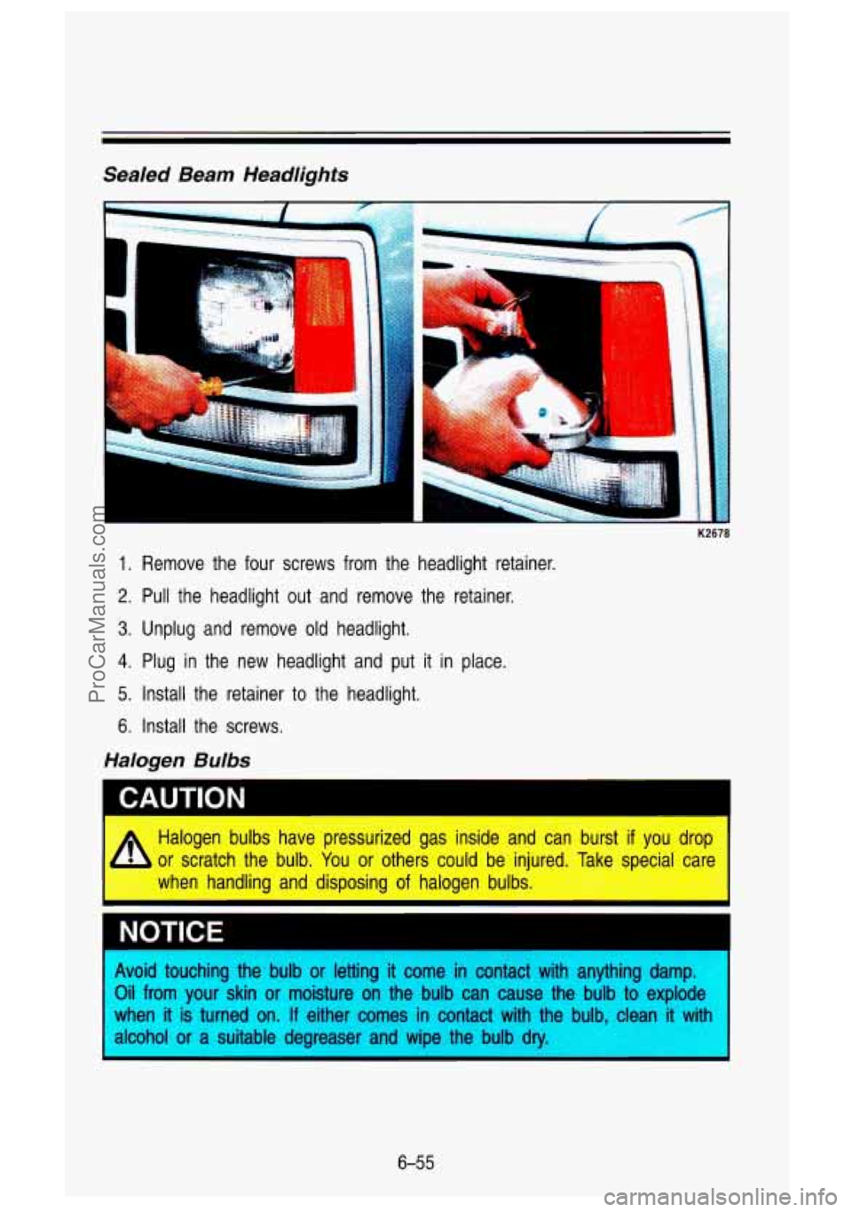 GMC SIERRA 1993 Owners Manual Sealed Beam Headlights
t i
1. Remove the four screws from the headlight retainer.
2. Pull the headlight out and remove the retainer.
3. Unplug and remove old headlight.
4. Plu GMC SIERRA 1993 Owners Manual Sealed Beam Headlights
t i
1. Remove the four screws from the headlight retainer.
2. Pull the headlight out and remove the retainer.
3. Unplug and remove old headlight.
4. Plu