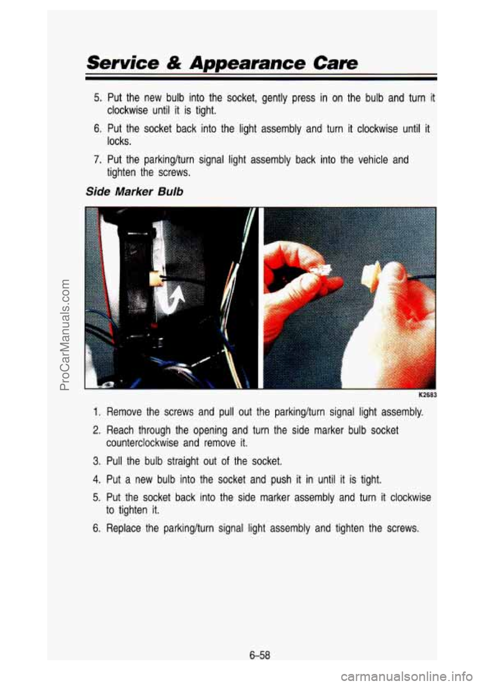 GMC SIERRA 1993 Owners Manual Service & Amearance Care
5. Put the new bulb into the socket, gently press in on the bulb and turn it
clockwise until it is tight.
6. Put the socket back into the light assemb GMC SIERRA 1993 Owners Manual Service & Amearance Care
5. Put the new bulb into the socket, gently press in on the bulb and turn it
clockwise until it is tight.
6. Put the socket back into the light assemb