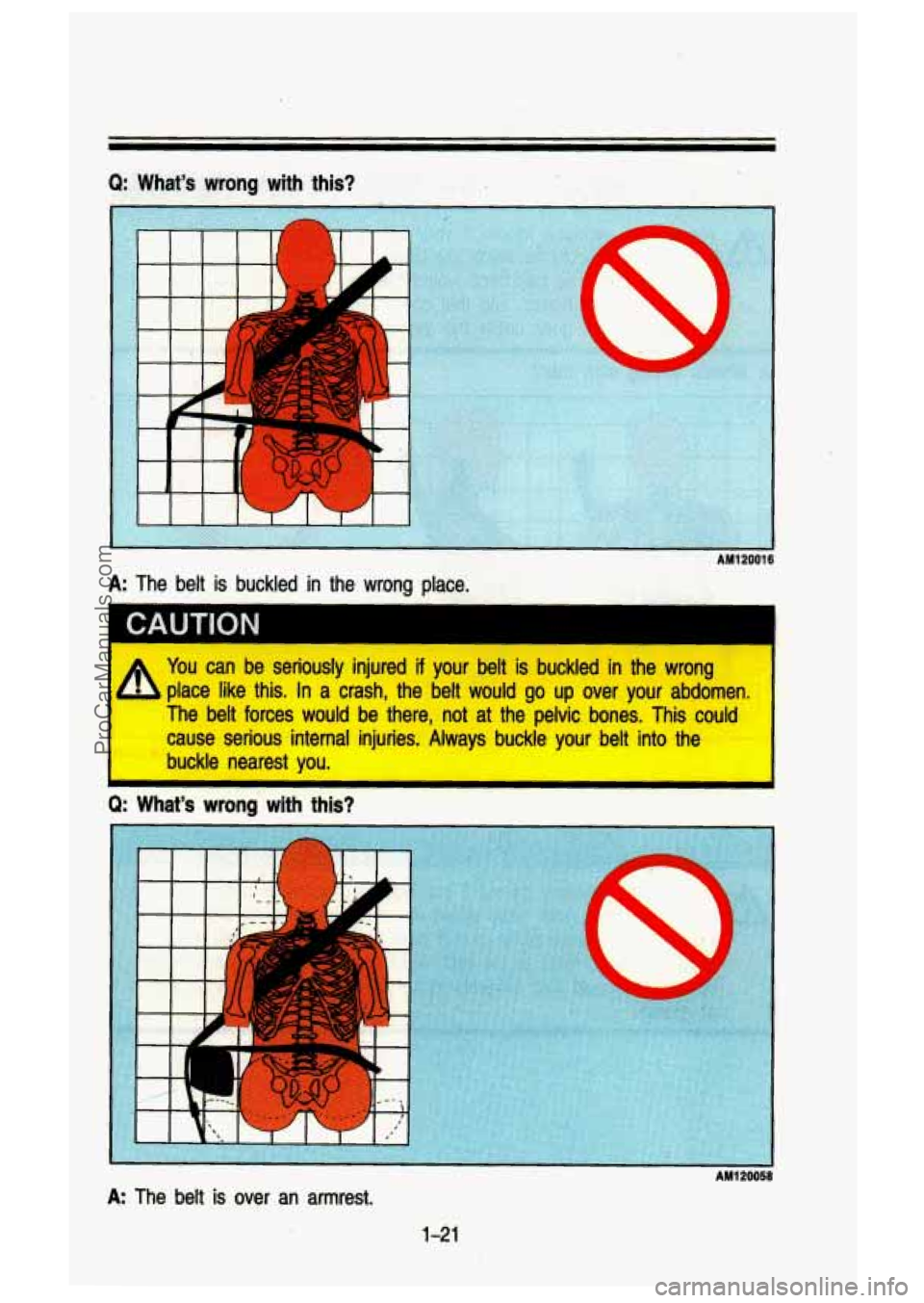 GMC SIERRA 1993 Owners Guide Q: Whats wrong with this?
A: The belt is buckled in the wrong place.
CAUTION
I
A
You can be seriously injured if your belt is buckled in the wrong
place like this. In a crash, GMC SIERRA 1993 Owners Guide Q: Whats wrong with this?
A: The belt is buckled in the wrong place.
CAUTION
I
A
You can be seriously injured if your belt is buckled in the wrong
place like this. In a crash,