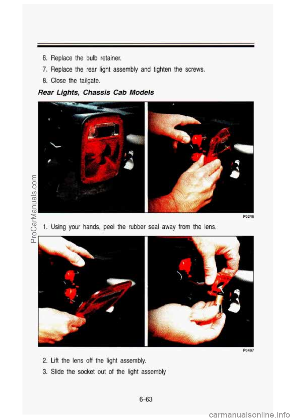 GMC SIERRA 1993 Owners Manual 6. Replace the bulb retainer.
7. Replace the rear light assembly and tighten the screws.
8. Close the tailgate.
Sear Lights, Chassis Cab Models
U
1. Using your hands, peel the rub GMC SIERRA 1993 Owners Manual 6. Replace the bulb retainer.
7. Replace the rear light assembly and tighten the screws.
8. Close the tailgate.
Sear Lights, Chassis Cab Models
U
1. Using your hands, peel the rub