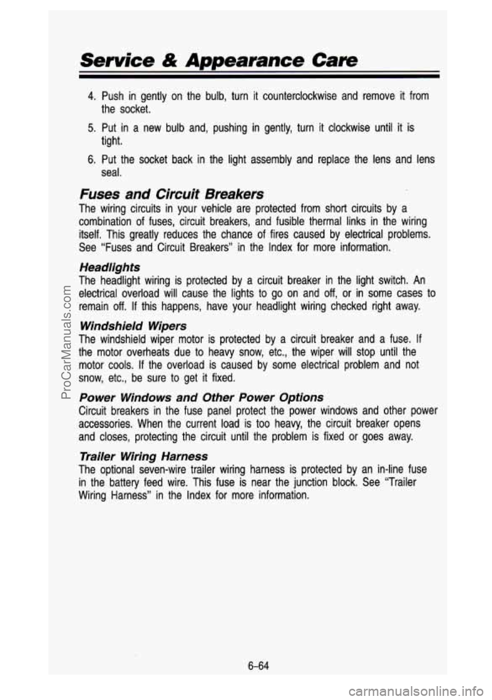 GMC SIERRA 1993 Owners Manual Service & Appearance Care
4. Push in gently on the bulb, turn it counterclockwise and remove it from
the socket.
5. Put in a new bulb and, pushing in gently, turn it clockwise un GMC SIERRA 1993 Owners Manual Service & Appearance Care
4. Push in gently on the bulb, turn it counterclockwise and remove it from
the socket.
5. Put in a new bulb and, pushing in gently, turn it clockwise un