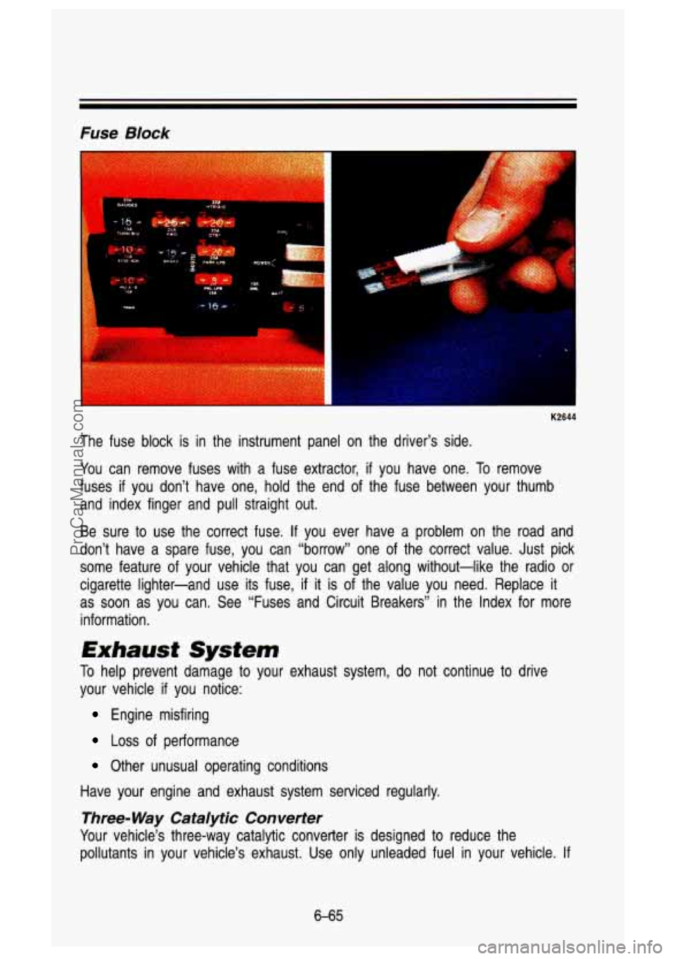 GMC SIERRA 1993 Owners Manual Fuse Block
K2644
The fuse block is in the instrument panel on the driver’s side.
You can remove fuses with a fuse extractor,
if you have one. To remove
fuses
if you don’t GMC SIERRA 1993 Owners Manual Fuse Block
K2644
The fuse block is in the instrument panel on the driver’s side.
You can remove fuses with a fuse extractor,
if you have one. To remove
fuses
if you don’t