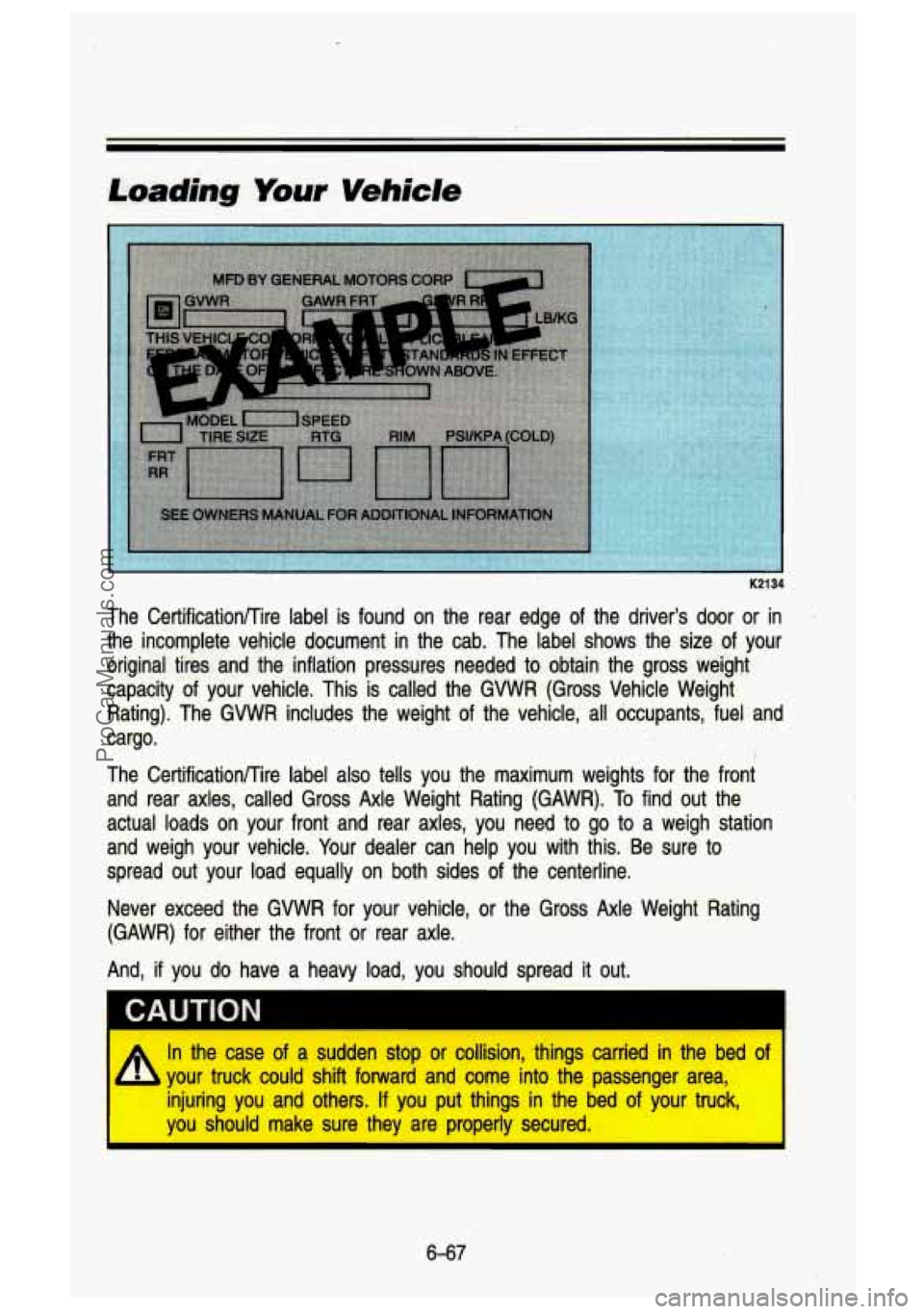 GMC SIERRA 1993 Owners Manual Loading Your Vehicle
The CertificationKire label is found on the rear edge of the driver’s door or in
the incomplete vehicle document in the cab. The label shows th\
e size GMC SIERRA 1993 Owners Manual Loading Your Vehicle
The CertificationKire label is found on the rear edge of the driver’s door or in
the incomplete vehicle document in the cab. The label shows th\
e size