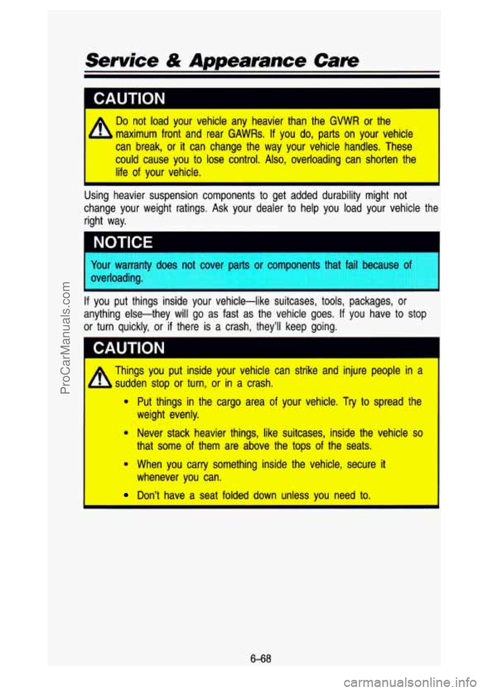 GMC SIERRA 1993 Owners Manual Service & Appearance Care
A Do not load your vehicle any heavier than the GWR or the
- b maximum front and rear GAWRs. If you do, parts on your vehicle
can break, or it can change GMC SIERRA 1993 Owners Manual Service & Appearance Care
A Do not load your vehicle any heavier than the GWR or the
- b maximum front and rear GAWRs. If you do, parts on your vehicle
can break, or it can change