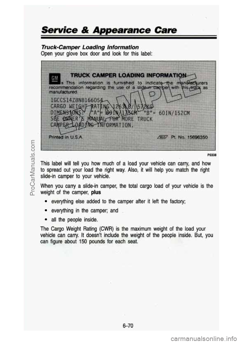 GMC SIERRA 1993 Owners Manual ,. *.
’
Service & Appearance Care
Truck-Camper Loading Information
Open your glove box door and look for this label:
PO338
This label will tell you how much of a load your ve GMC SIERRA 1993 Owners Manual ,. *.
’
Service & Appearance Care
Truck-Camper Loading Information
Open your glove box door and look for this label:
PO338
This label will tell you how much of a load your ve