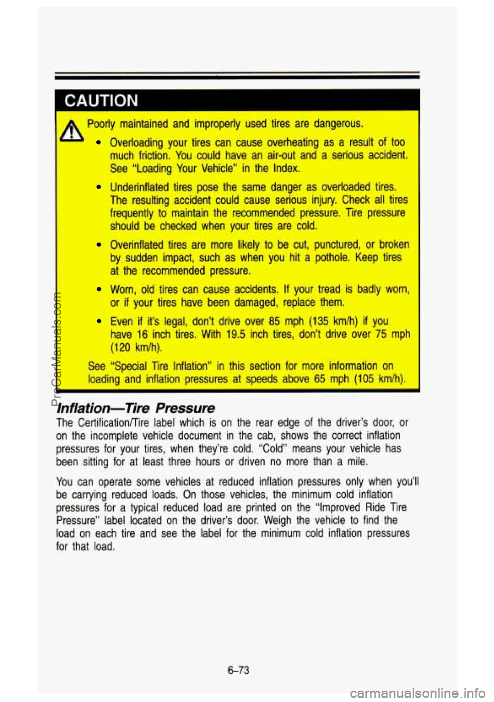 GMC SIERRA 1993  Owners Manual I CAUTION 
Poorly  maintained  and  improperly  used tires are  dangerous. 
Overloading  your  tires can cause  overheating  as  a result of too 
much  friction.  You could  have  an  air-out and a se