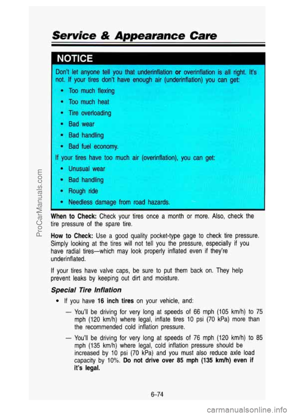 GMC SIERRA 1993  Owners Manual Service & Appearance Care 
When  to  Check: Check  your  tires  once  a  month  or  more. Also, check  the 
tire  pressure  of the  spare  tire. 
How to  Check: Use  a  good  quality  pocket-type  gag