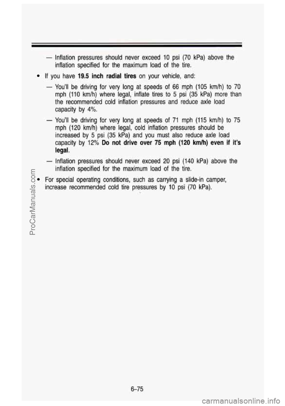 GMC SIERRA 1993  Owners Manual - Inflation  pressures  should  never  exceed 10 psi (70 kPa)  above  the 
inflation  specified  for  the  maximum  load  of the  tire. 
If you  have 19.5 inch  radial  tires on  your  vehicle,  and: 