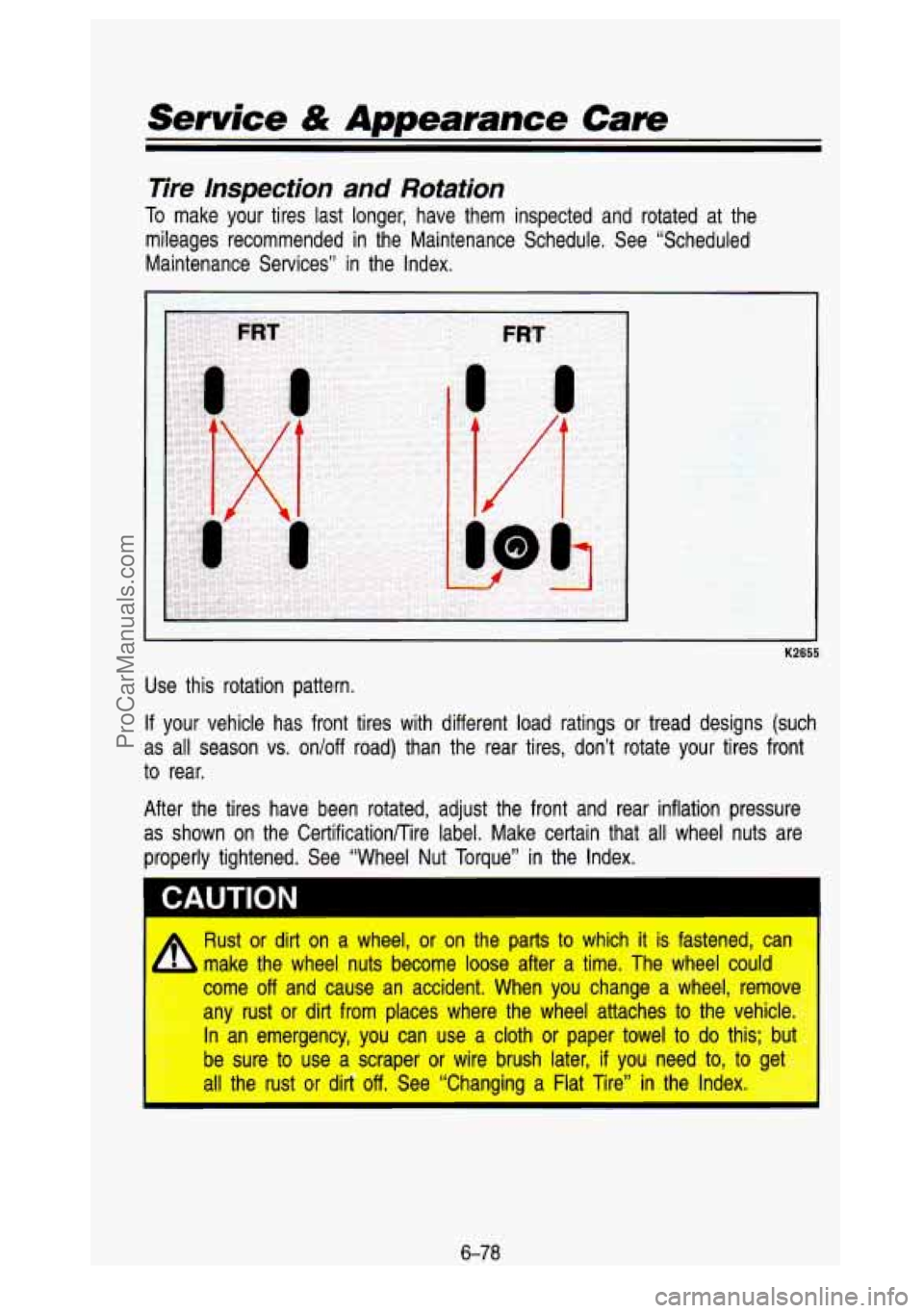 GMC SIERRA 1993  Owners Manual Service & Appearance Cam 
Tire lnspecfion and Rotation 
To make  your tires  last  longer,  have  them  inspected  and  rotated  at  the 
mileages  recommended  in the  Maintenance  Schedule.  See  