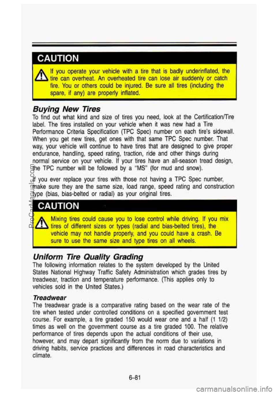 GMC SIERRA 1993  Owners Manual r CAUTION I 
If you  operate  your  vehicle  with  a  tire  that is badly  underinflated,  the 
tire  can  overheat.  An  overheated  tire  can  lose  air  suddenly  or  catcl. 
fire.  You  or  others