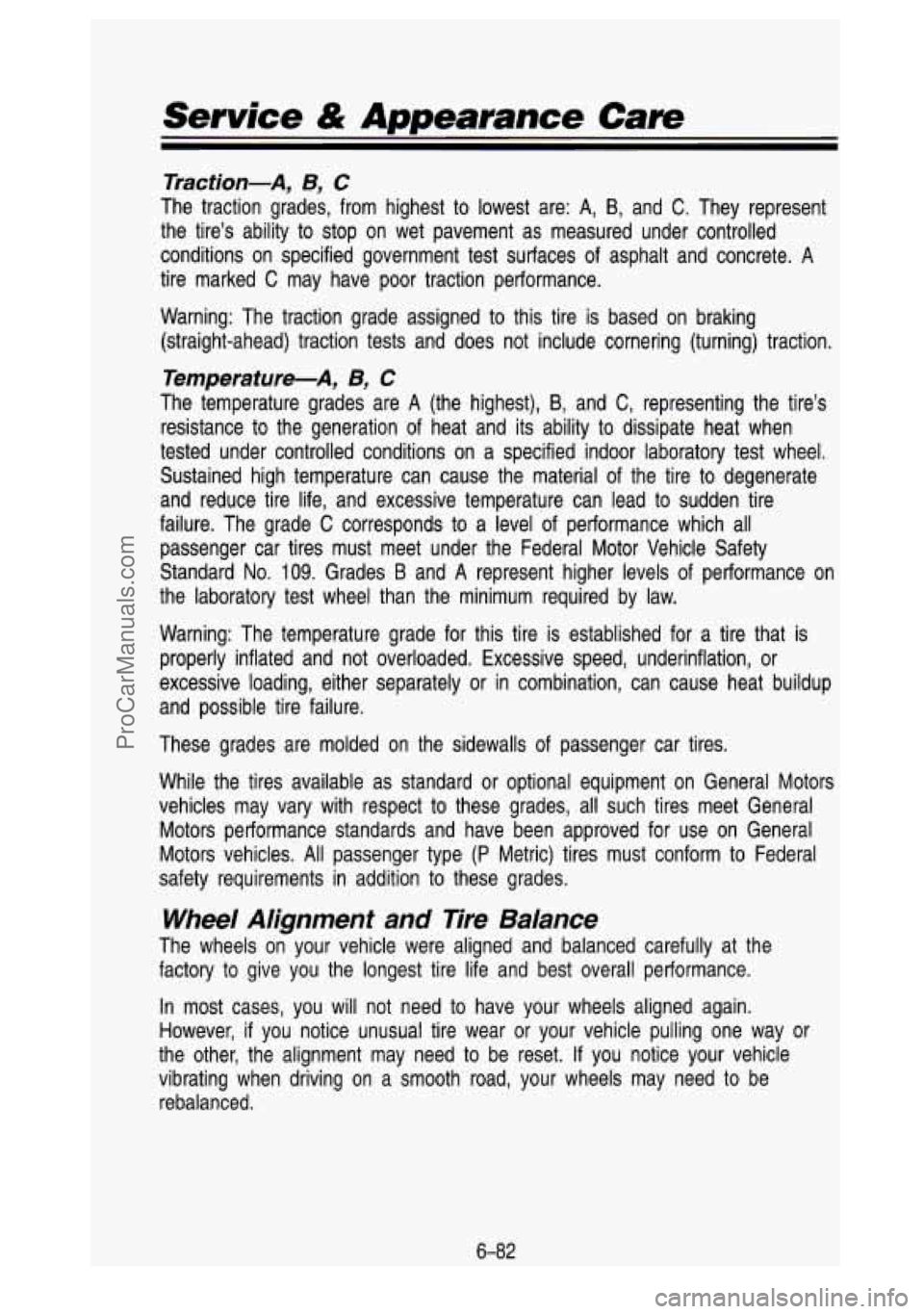 GMC SIERRA 1993  Owners Manual Service & Appearance Care 
Traction-A, B, C 
The  traction grades,  from  highest to lowest  are: A, B, and C. They  represent 
the  tire’s  ability  to stop  on  wet  pavement  as  measured  under 
