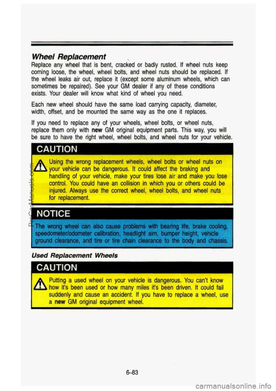 GMC SIERRA 1993 Owners Manual Wheel Replacement
Replace any wheel that is bent, cracked or badly rusted. If wheel nuts keep
coming loose, the wheel, wheel bolts, and wheel nuts should be\
replaced.
If
the GMC SIERRA 1993 Owners Manual Wheel Replacement
Replace any wheel that is bent, cracked or badly rusted. If wheel nuts keep
coming loose, the wheel, wheel bolts, and wheel nuts should be\
replaced.
If
the