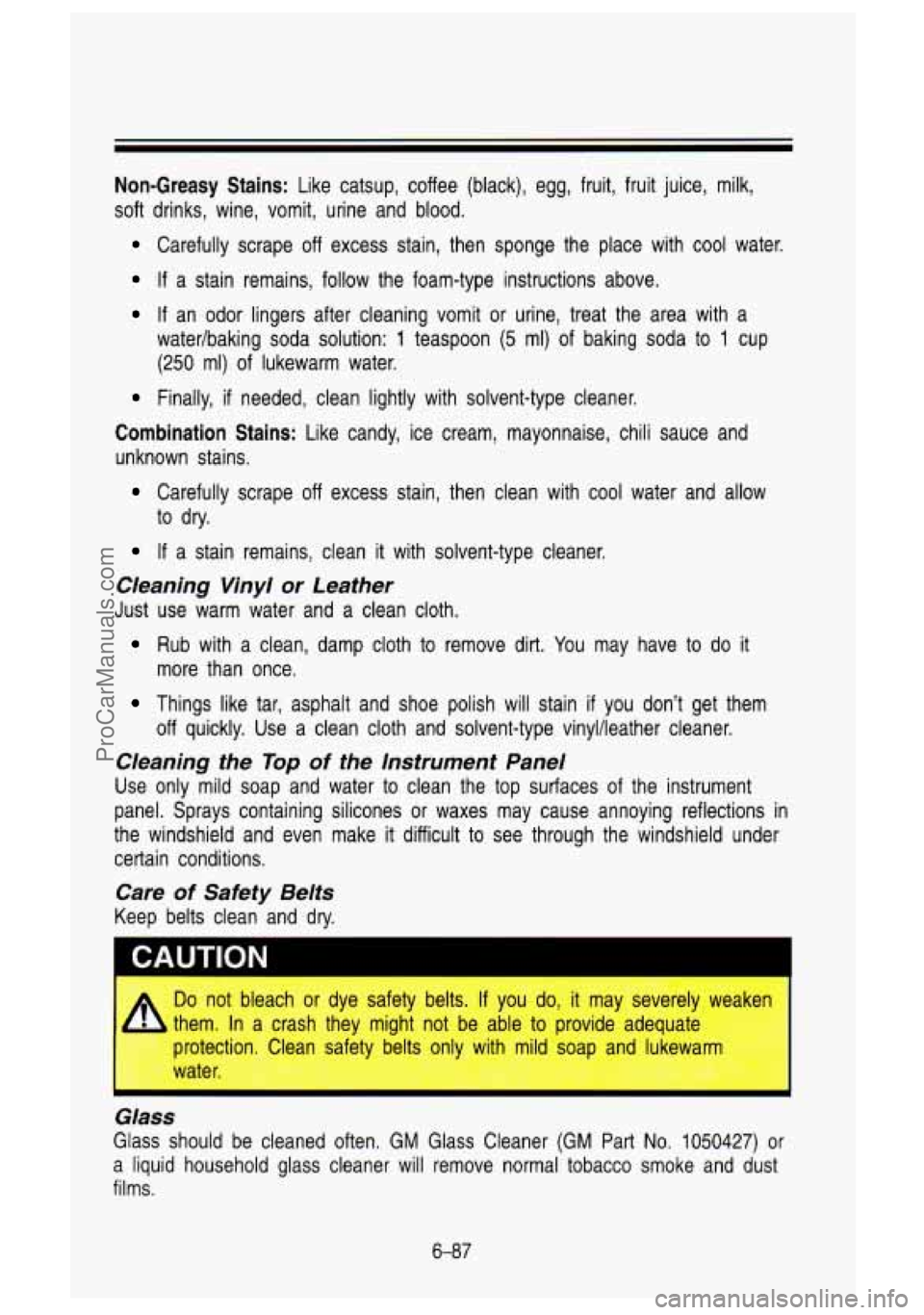 GMC SIERRA 1993 Owners Manual Non-Greasy Stains: Like catsup, coffee (black), egg, fruit, fruit juice, milk,
soft drinks, wine, vomit, urine and blood.
Carefully scrape off excess stain, then sponge the pla GMC SIERRA 1993 Owners Manual Non-Greasy Stains: Like catsup, coffee (black), egg, fruit, fruit juice, milk,
soft drinks, wine, vomit, urine and blood.
Carefully scrape off excess stain, then sponge the pla