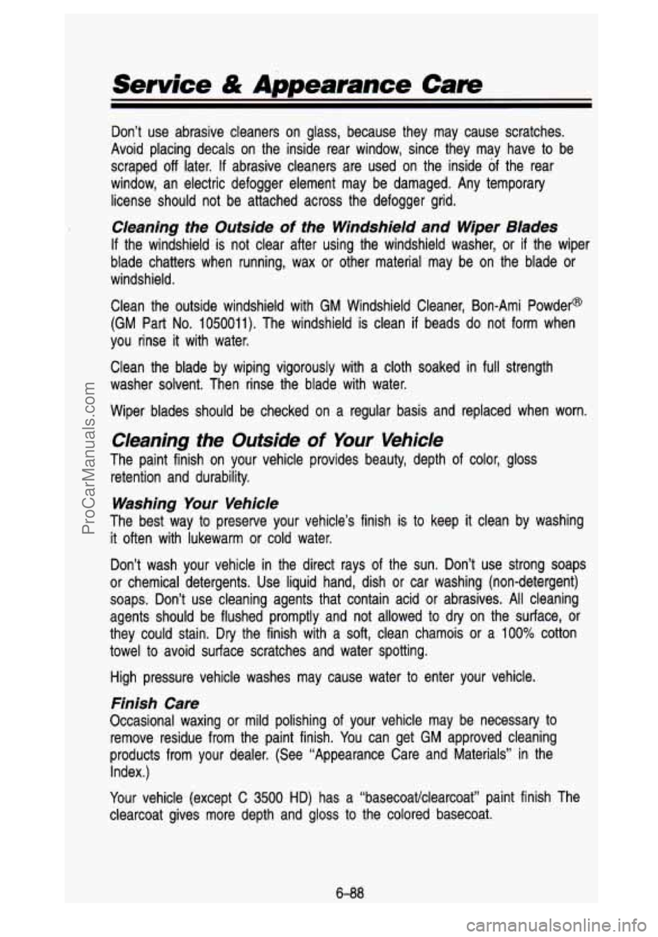 GMC SIERRA 1993 Owners Manual Service & Appearance Care
Don’t use abrasive cleaners on glass, because they may cause\
scratches.
Avoid placing decals on the inside rear window, since they may\
have to b GMC SIERRA 1993 Owners Manual Service & Appearance Care
Don’t use abrasive cleaners on glass, because they may cause\
scratches.
Avoid placing decals on the inside rear window, since they may\
have to b