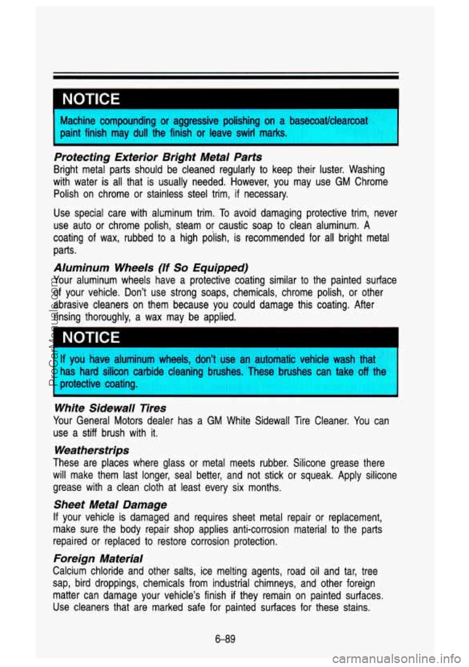 GMC SIERRA 1993 Owners Manual r Machine compounding or aggressive polishing on a basecoatlclearcoat
paint finish may
dull the finish or leave swirl marks.
Protecting Exterior Bright Metal Parts
Bright metal parts GMC SIERRA 1993 Owners Manual r Machine compounding or aggressive polishing on a basecoatlclearcoat
paint finish may
dull the finish or leave swirl marks.
Protecting Exterior Bright Metal Parts
Bright metal parts