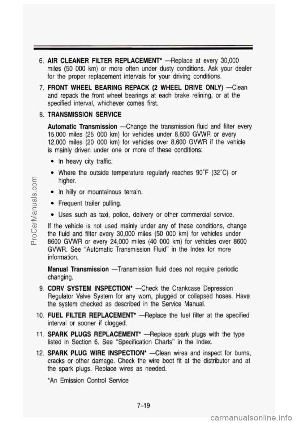 GMC SIERRA 1993 Owners Manual 6. AIR CLEANER FILTER REPLACEMENT* -Replace at every 30,000
miles (50 000 km) or more often under dusty conditions. Ask your dealer
for the proper replacement intervals for your GMC SIERRA 1993 Owners Manual 6. AIR CLEANER FILTER REPLACEMENT* -Replace at every 30,000
miles (50 000 km) or more often under dusty conditions. Ask your dealer
for the proper replacement intervals for your