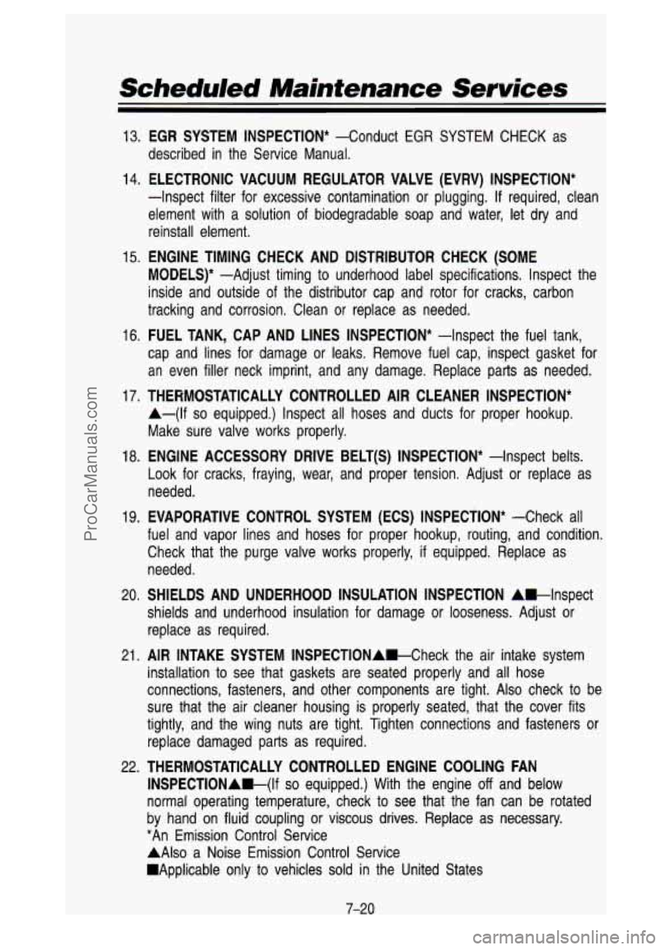 GMC SIERRA 1993 Owners Manual Scheduled Maintenance Services
13. EGR SYSTEM INSPECTION* -Conduct EGR SYSTEM CHECK as
described in the Service Manual.
14. ELECTRONIC VACUUM REGULATOR VALVE (EVRV) INSPECTION*
-Ins GMC SIERRA 1993 Owners Manual Scheduled Maintenance Services
13. EGR SYSTEM INSPECTION* -Conduct EGR SYSTEM CHECK as
described in the Service Manual.
14. ELECTRONIC VACUUM REGULATOR VALVE (EVRV) INSPECTION*
-Ins