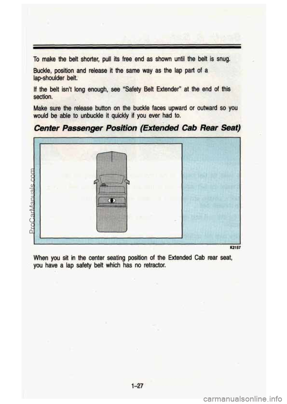 GMC SIERRA 1993 Service Manual To make  the belt shorter,  pull  its free  end  as  shown  until  the  belt is  snug: 
Buckle,  position  and  release  it the  same  way  as  the  lap  part of a 
lap-shoulder  belt. 
If the  belt  