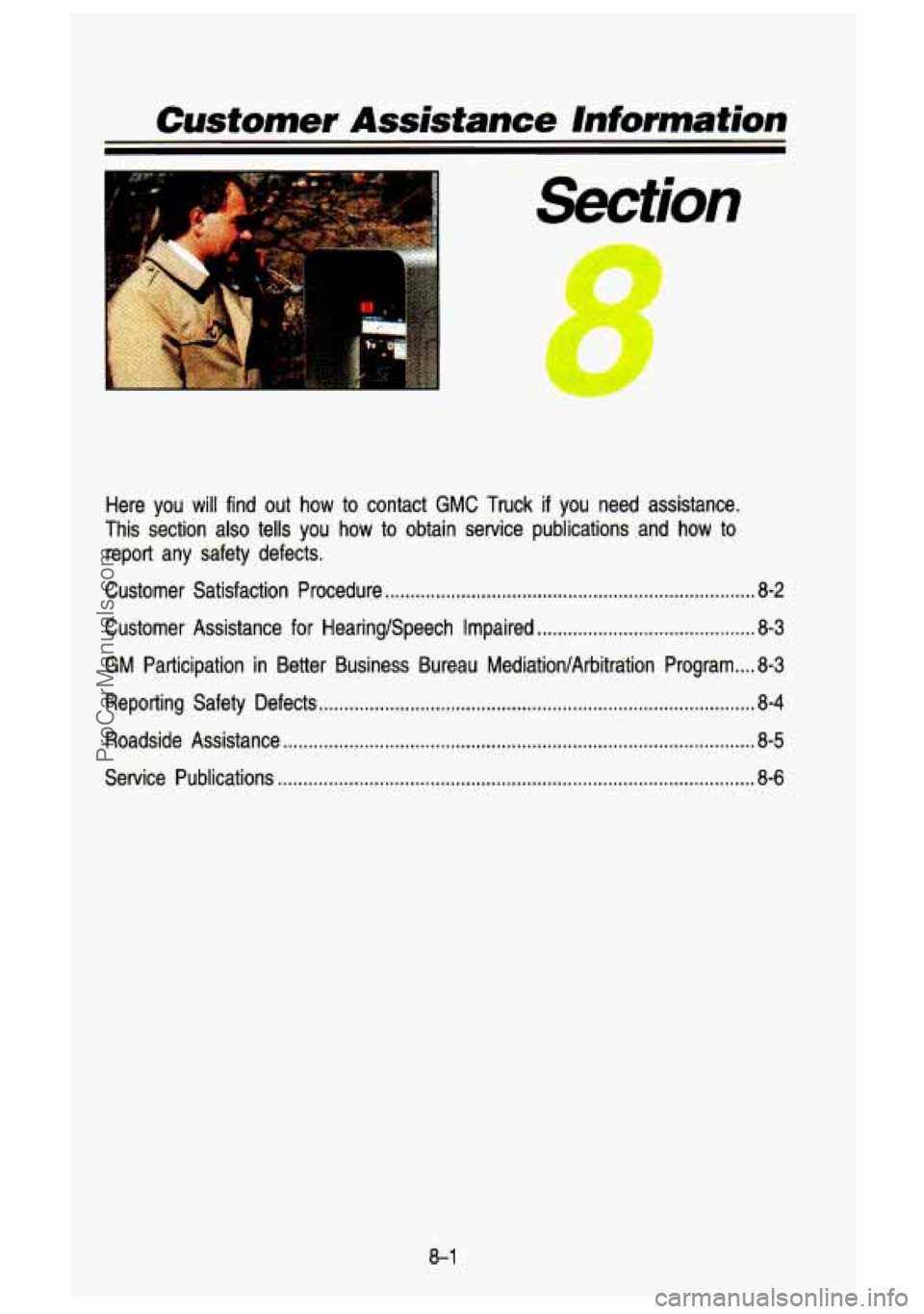 GMC SIERRA 1993 Owners Manual Customer Assistance Information
i Section
Here you will find out how to contact GMC Truck if you need assistance.
This section also tells you
how to obtain service publications GMC SIERRA 1993 Owners Manual Customer Assistance Information
i Section
Here you will find out how to contact GMC Truck if you need assistance.
This section also tells you
how to obtain service publications