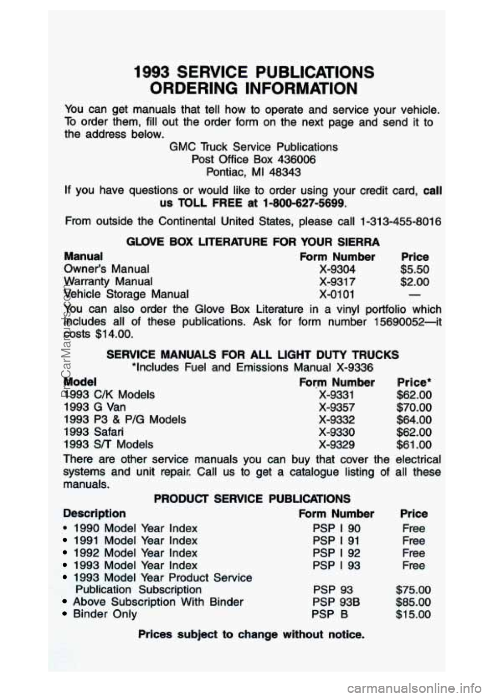 GMC SIERRA 1993 Owners Manual 1993 SERVICE PUBLICATIONS
ORDERING INFORMATION
You can get manuals that tell how to operate and service your veh\
icle.
To order them, fill out the order form on the next page GMC SIERRA 1993 Owners Manual 1993 SERVICE PUBLICATIONS
ORDERING INFORMATION
You can get manuals that tell how to operate and service your veh\
icle.
To order them, fill out the order form on the next page