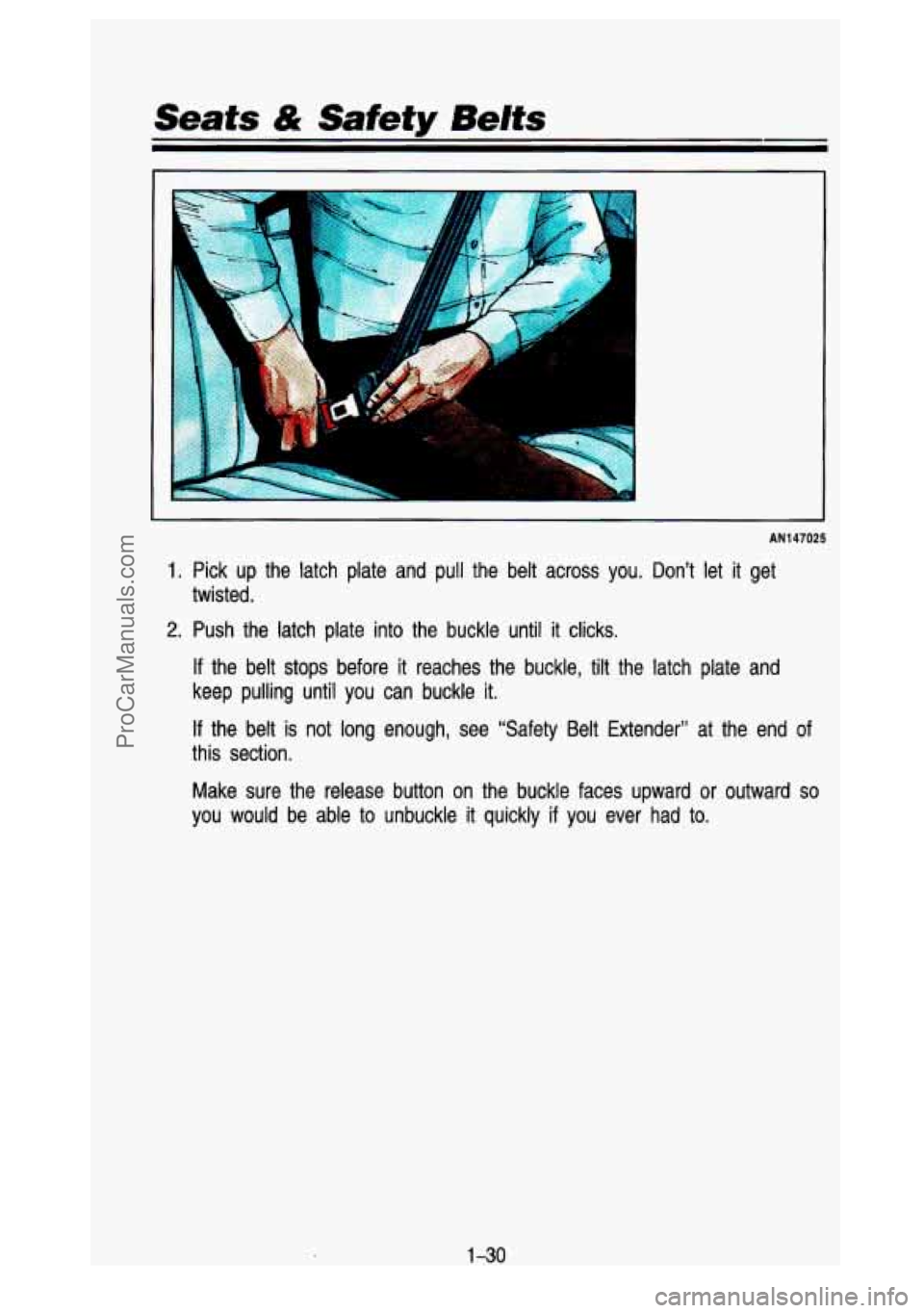 GMC SIERRA 1993 Service Manual Seafs & Safety Belts 
i 
AN147025 
1. Pick  up  the  latch  plate  and  pull  the  belt  across  you,  Don’\
t  let  it  get 
twisted. 
2. Push  the  latch  plate  into  the  buckle  until it clicks