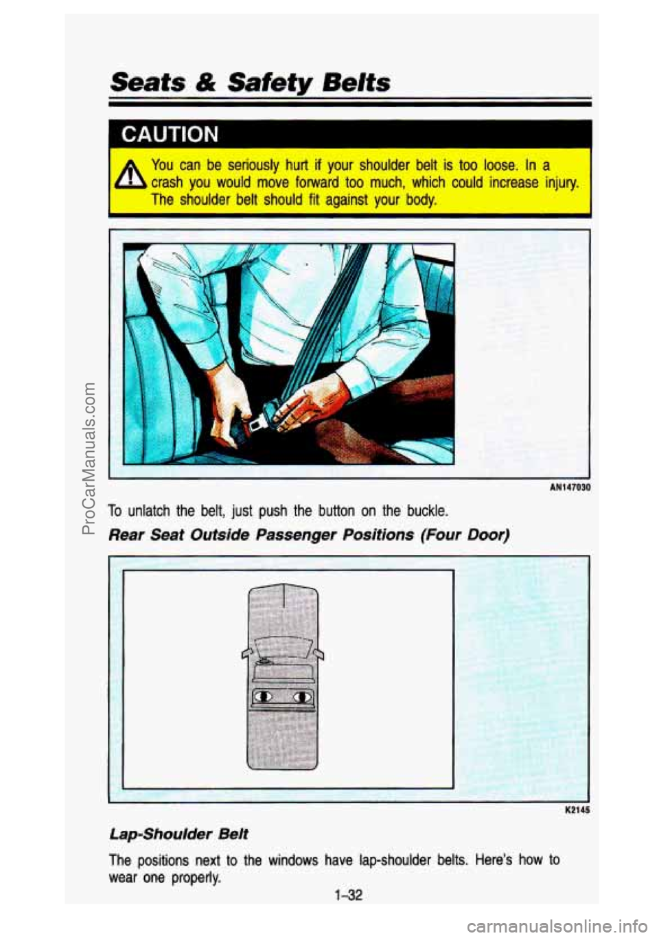 GMC SIERRA 1993 Service Manual Seats & Safety  Belts 
1 CAUTION 
You  can be seriously  hurt if your  shoulder  belt is too loose. In a 
crash  you  would  move  forward too much,  which  could  increase  injury. 
The 
shoulder bel
