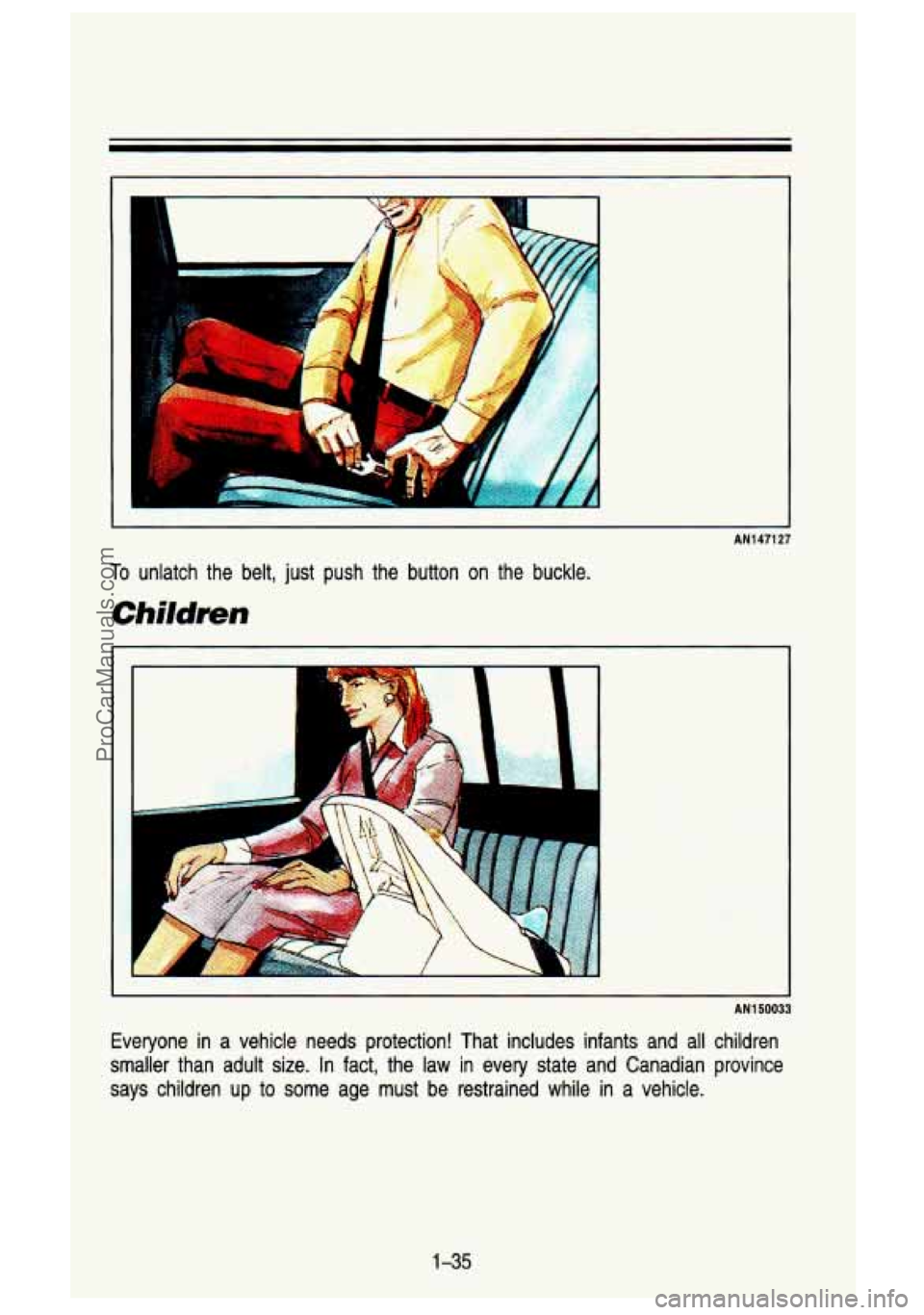 GMC SIERRA 1993 Service Manual AN1 471 27 
To unlatch  the  belt,  just  push  the  button  on  the  buckle. 
Children 
AN150033 
Everyone  in a vehicle  needs  protection!  That  includes  infants  and all children 
smaller  than 