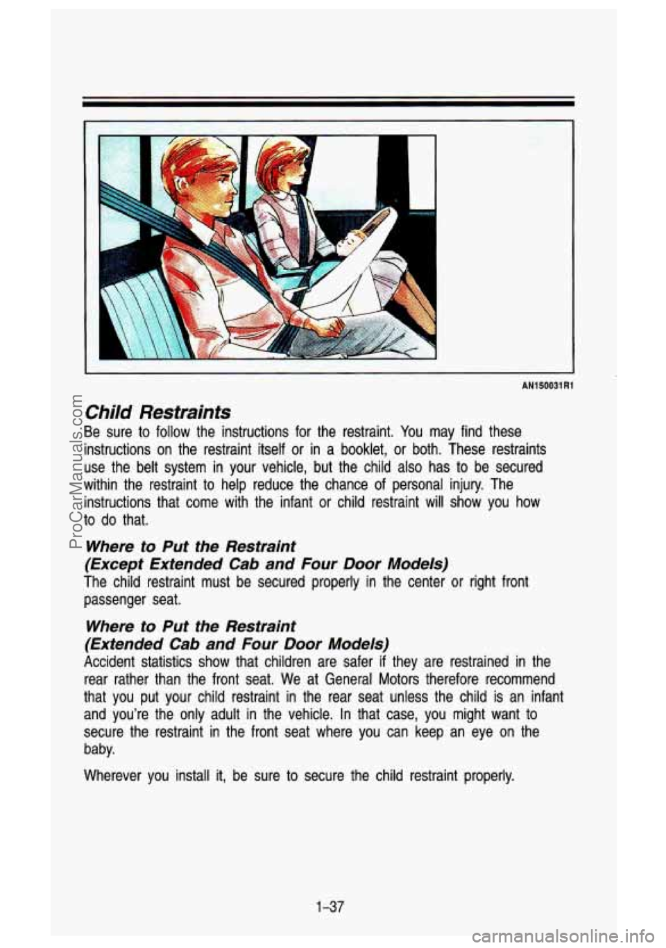 GMC SIERRA 1993 Workshop Manual P
Ll A , .-.w!vm
AN1 50031 R1
Child Restraints
Be sure to follow the instructions for the restraint. You may find these
instructions on the restraint itself or in a booklet,
or bot GMC SIERRA 1993 Workshop Manual P
Ll A , .-.w!vm
AN1 50031 R1
Child Restraints
Be sure to follow the instructions for the restraint. You may find these
instructions on the restraint itself or in a booklet,
or bot