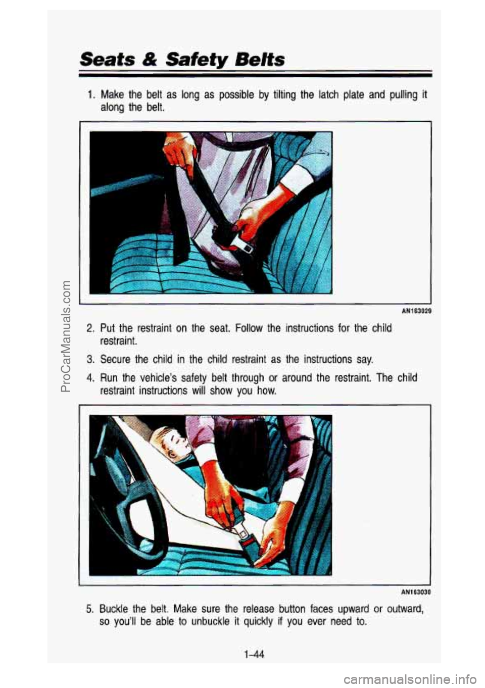 GMC SIERRA 1993 Workshop Manual 1. Make the belt as long as possible by tilting the latch plate and pulling it
along the belt.
ANI 63029
2. Put the restraint on the seat. Follow the instructions for the\
GMC SIERRA 1993 Workshop Manual 1. Make the belt as long as possible by tilting the latch plate and pulling it
along the belt.
ANI 63029
2. Put the restraint on the seat. Follow the instructions for the\