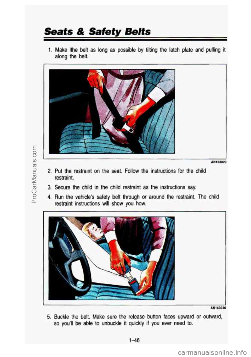 GMC SIERRA 1993 Workshop Manual Seats dk Safety Belts
1. Make lthe belt as long as possible by tilting the latch plate and pulling it
along the belt.
I
AN16301
2. Put the restraint on the seat. Follow the in GMC SIERRA 1993 Workshop Manual Seats dk Safety Belts
1. Make lthe belt as long as possible by tilting the latch plate and pulling it
along the belt.
I
AN16301
2. Put the restraint on the seat. Follow the in
