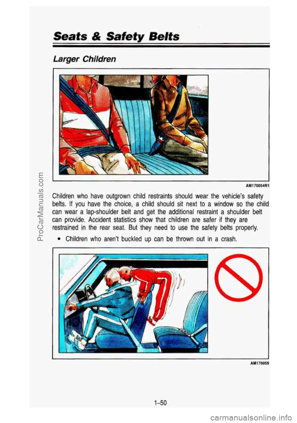 GMC SIERRA 1993 Repair Manual ,eats & Safety Belts
Larger Children
AM170054Rl
Children who have outgrown child restraints should wear the vehicles sa\
fety
belts.
If you have the choice, a child should sit GMC SIERRA 1993 Repair Manual ,eats & Safety Belts
Larger Children
AM170054Rl
Children who have outgrown child restraints should wear the vehicles sa\
fety
belts.
If you have the choice, a child should sit