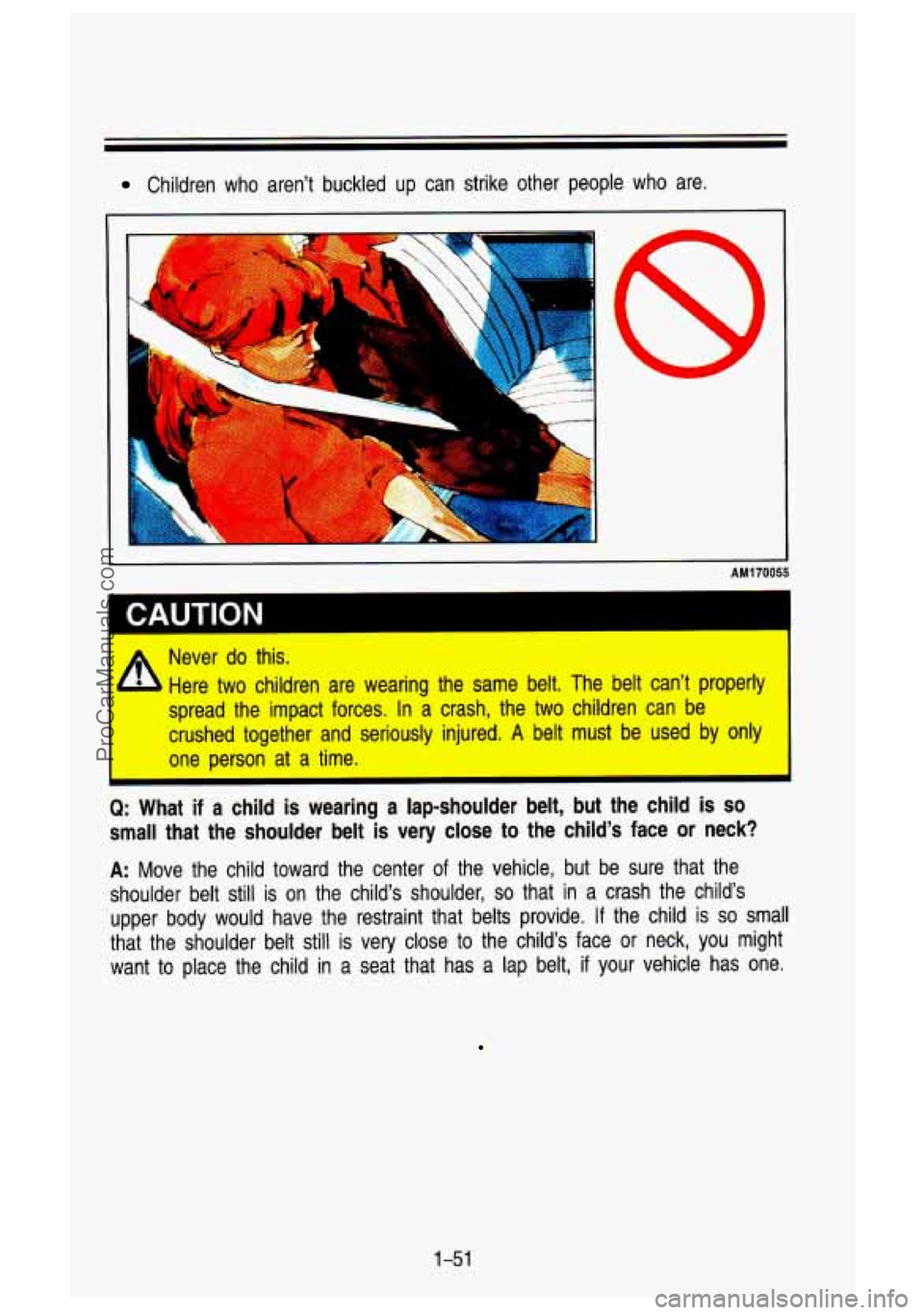 GMC SIERRA 1993 Repair Manual Children who aren’t buckled up can strike other people who \
are.
I
1
AM1 70055
* Never do this.
‘b Here two children are wearing the same belt. The belt can’t properly
sprea GMC SIERRA 1993 Repair Manual Children who aren’t buckled up can strike other people who \
are.
I
1
AM1 70055
* Never do this.
‘b Here two children are wearing the same belt. The belt can’t properly
sprea