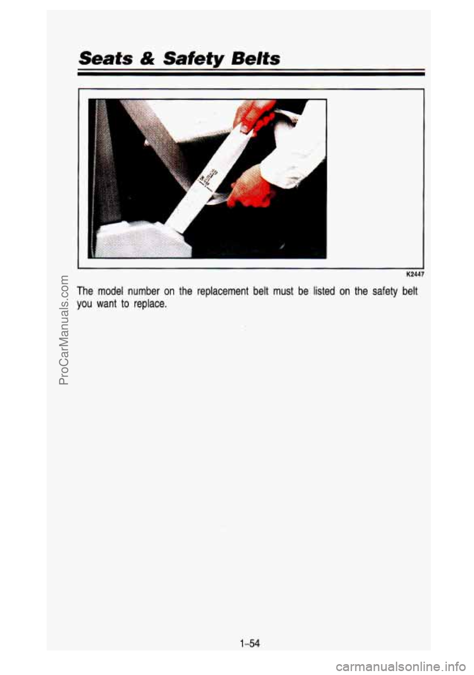 GMC SIERRA 1993 Repair Manual Seats & Safety Belts
..
A
A
.A
c
The model number on the replacement belt must be listed on the safety belt
you want
to replace.
1-54
ProCarManuals.com GMC SIERRA 1993 Repair Manual Seats & Safety Belts
..
A
A
.A
c
The model number on the replacement belt must be listed on the safety belt
you want
to replace.
1-54
ProCarManuals.com