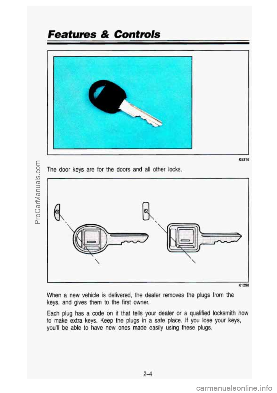 GMC SIERRA 1993 Manual PDF Featurres & Controls
1
K5316
The door keys are for the doors and all other locks.
2-4
ProCarManuals.com GMC SIERRA 1993 Manual PDF Featurres & Controls
1
K5316
The door keys are for the doors and all other locks.
2-4
ProCarManuals.com