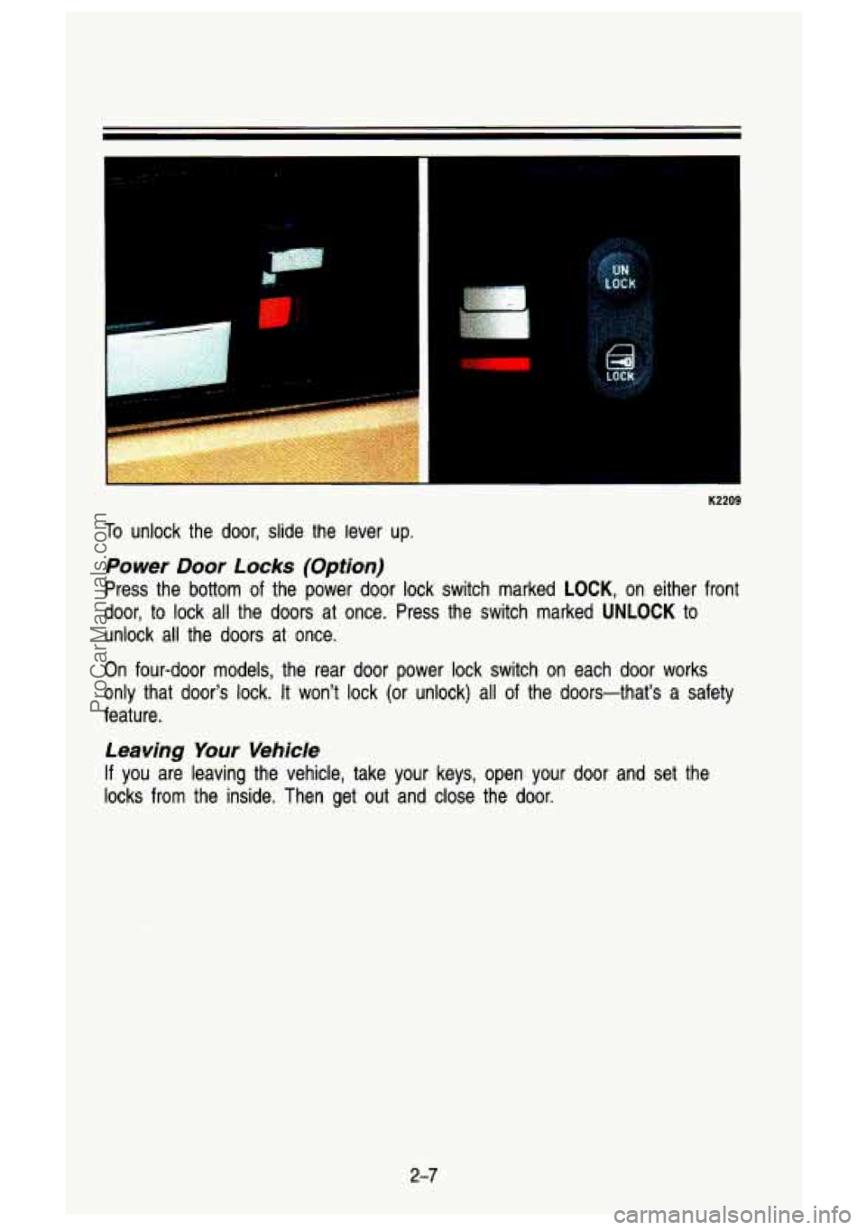GMC SIERRA 1993 Manual PDF - .. -
K2209
To unlock the door, slide the lever up.
Power Door Locks (Option)
Press the bottom of the power door lock switch marked LOCK, on either front
door, to lock all the GMC SIERRA 1993 Manual PDF - .. -
K2209
To unlock the door, slide the lever up.
Power Door Locks (Option)
Press the bottom of the power door lock switch marked LOCK, on either front
door, to lock all the