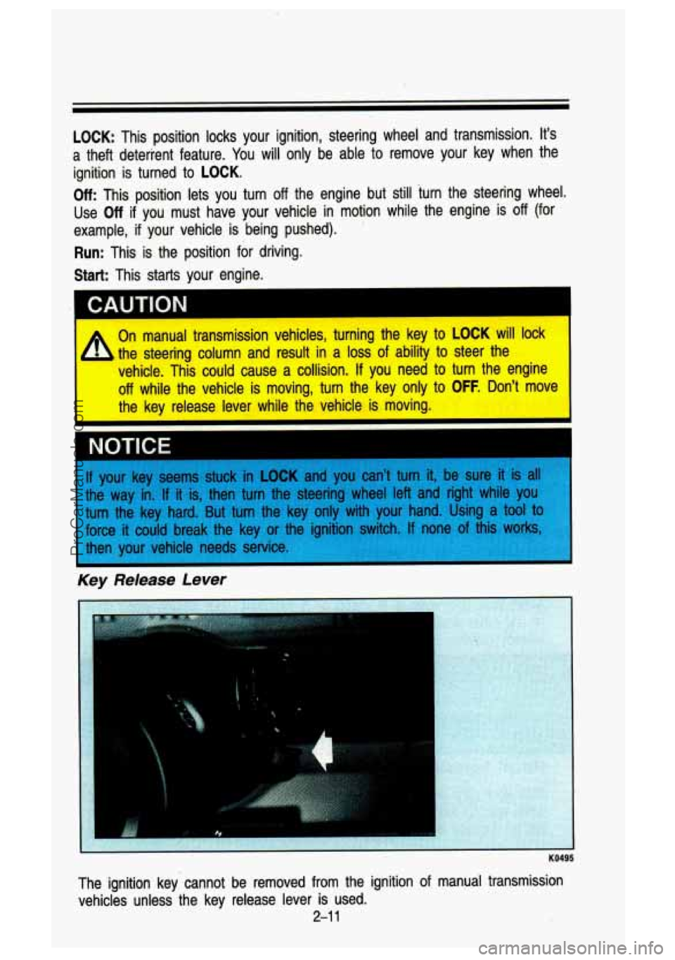 GMC SIERRA 1993  Owners Manual LOCK: This  position  locks  your  ignition,  steering  wheel  and  transmissi\
on.  It’s 
a  theft  deterrent  feature. 
You will  only  be  able to remove  your  key  when  the 
ignition  is  turn