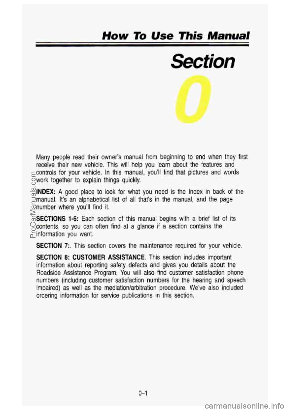 GMC SIERRA 1993 Owners Manual How To Use This Manual
A
Many people read their owner’s manual from beginning to end when they first
receive their new vehicle. This will help you learn about the features and
GMC SIERRA 1993 Owners Manual How To Use This Manual
A
Many people read their owner’s manual from beginning to end when they first
receive their new vehicle. This will help you learn about the features and