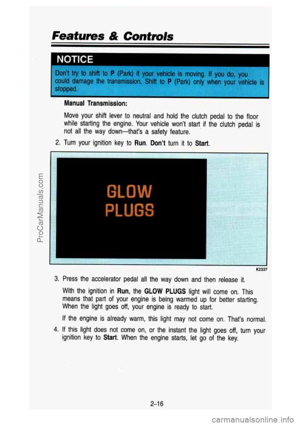 GMC SIERRA 1993 Manual Online Featums & Controls
Manual Transmission:
Move your shift lever to neutral and hold the clutch pedal to the floor
while starting the engine. Your vehicle wont start
if the clutch GMC SIERRA 1993 Manual Online Featums & Controls
Manual Transmission:
Move your shift lever to neutral and hold the clutch pedal to the floor
while starting the engine. Your vehicle wont start
if the clutch