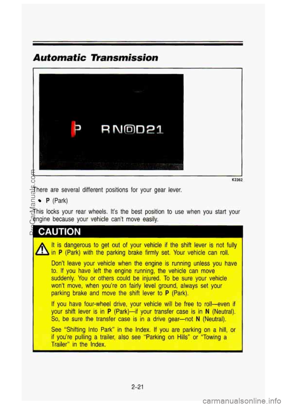 GMC SIERRA 1993 Manual Online Automatic lLansmission
K2362
There are several different positions for your gear lever.
P (Park)
This locks your rear wheels. It’s the best position to use when you start yo GMC SIERRA 1993 Manual Online Automatic lLansmission
K2362
There are several different positions for your gear lever.
P (Park)
This locks your rear wheels. It’s the best position to use when you start yo