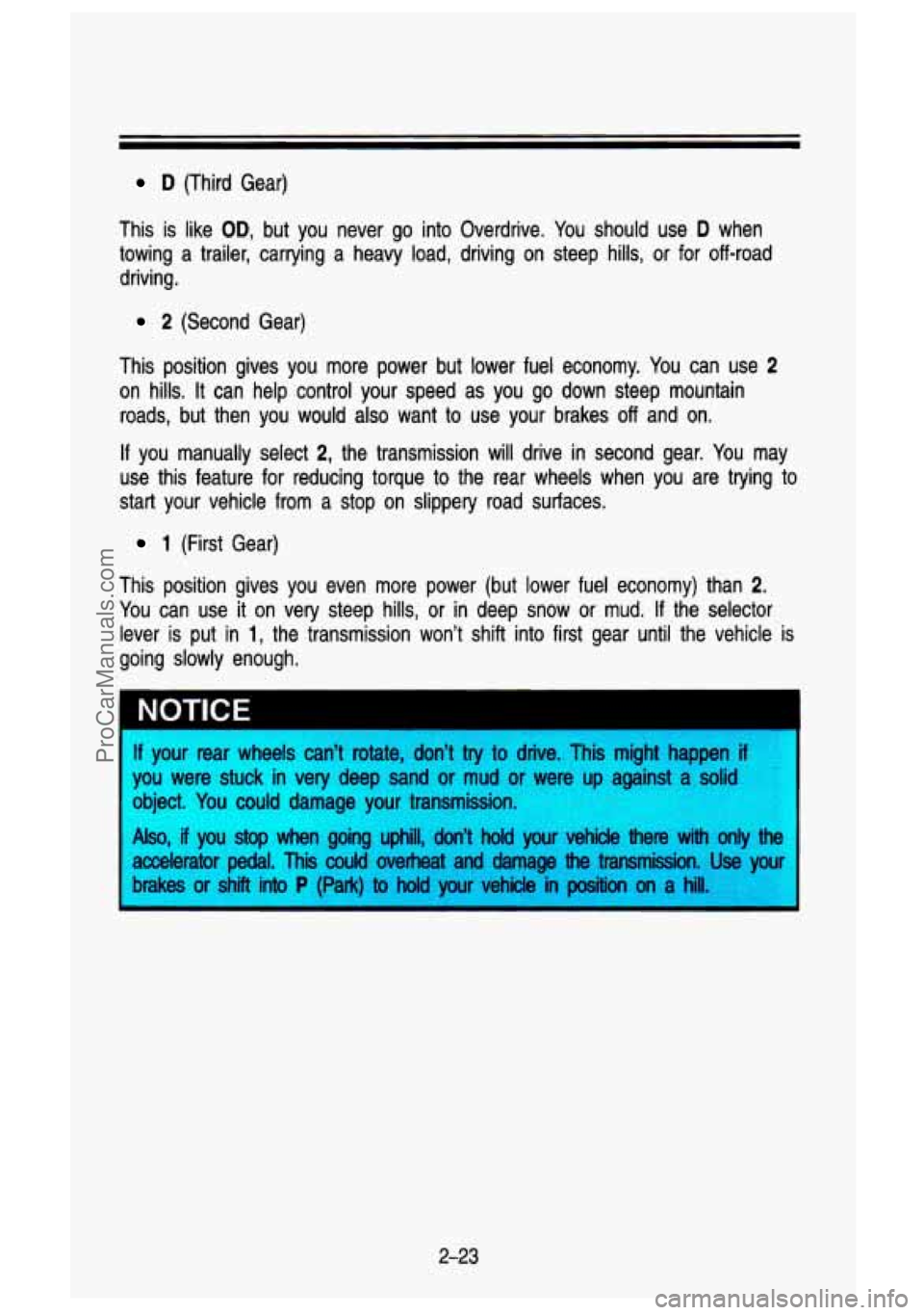 GMC SIERRA 1993 Owners Manual D (Third Gear)
This is like
OD, but you never go into Overdrive. You should use D when
towing a trailer, carrying a heavy load, driving on steep hills, or for off-road
drivi GMC SIERRA 1993 Owners Manual D (Third Gear)
This is like
OD, but you never go into Overdrive. You should use D when
towing a trailer, carrying a heavy load, driving on steep hills, or for off-road
drivi