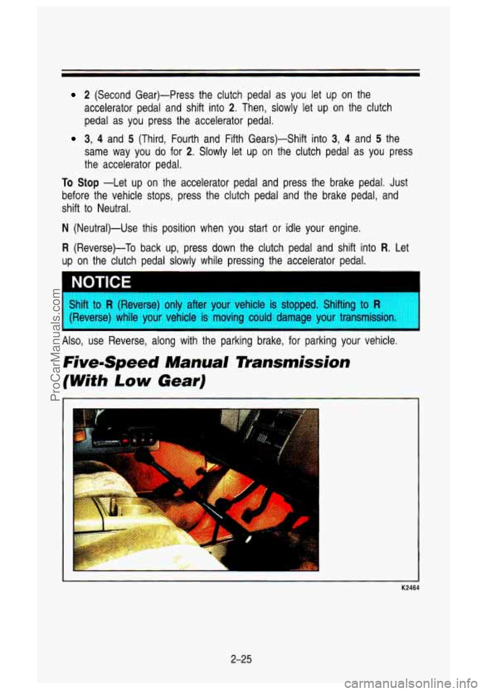 GMC SIERRA 1993 Owners Manual 2 (Second Gear)-Press the clutch pedal as you let up on the
accelerator pedal and shift into
2. Then, slowly let up on the clutch
pedal as you press the accelerator pedal.
3 GMC SIERRA 1993 Owners Manual 2 (Second Gear)-Press the clutch pedal as you let up on the
accelerator pedal and shift into
2. Then, slowly let up on the clutch
pedal as you press the accelerator pedal.
3