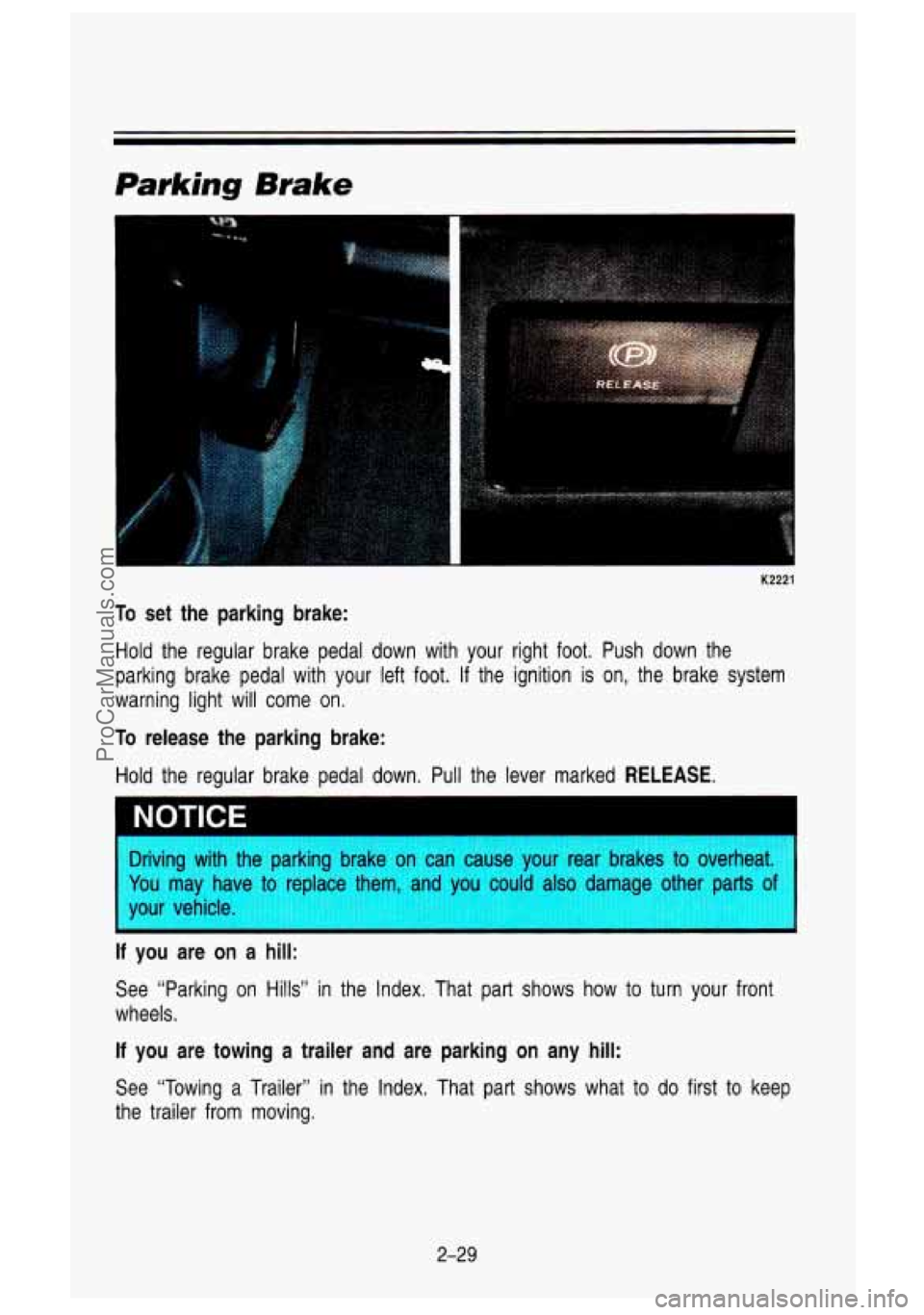 GMC SIERRA 1993 Owners Manual Parking Brake
K2221
To set the parking brake:
Hold the regular brake pedal down with your right foot. Push down the
parking brake pedal with your left
foot. If the ignition is GMC SIERRA 1993 Owners Manual Parking Brake
K2221
To set the parking brake:
Hold the regular brake pedal down with your right foot. Push down the
parking brake pedal with your left
foot. If the ignition is