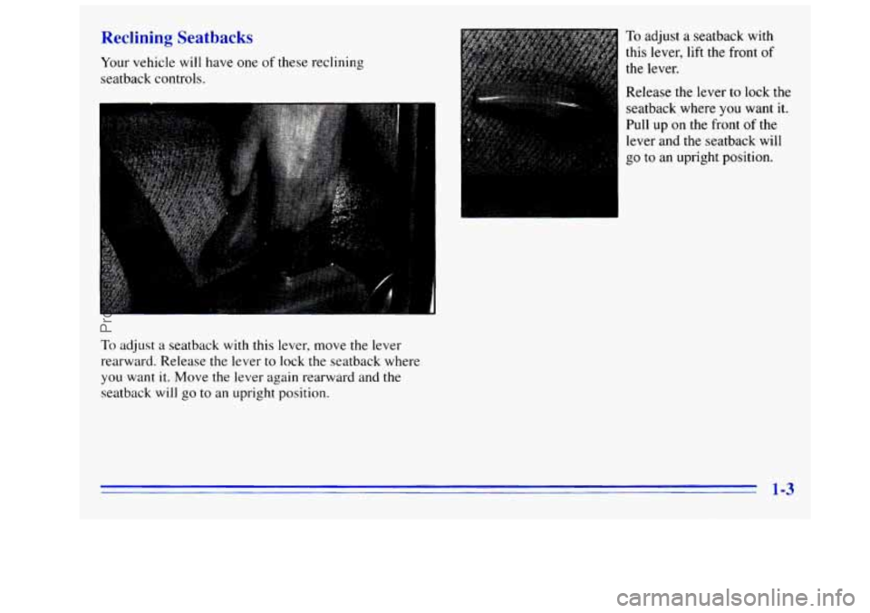 GMC SIERRA 1996 User Guide Reclining Seatbacks
Your vehicle will have one of these reclining
seatback controls.
To adjust a seatback with this lever, move the lever
rearward. Release
the lever to lock the seatback whe GMC SIERRA 1996 User Guide Reclining Seatbacks
Your vehicle will have one of these reclining
seatback controls.
To adjust a seatback with this lever, move the lever
rearward. Release
the lever to lock the seatback whe